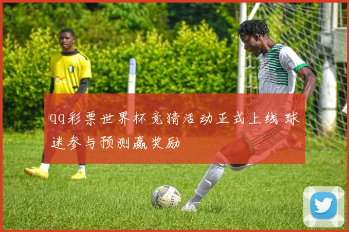 qq彩票世界杯竞猜活动正式上线 球迷参与预测赢奖励
