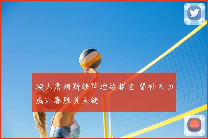 湖人詹姆斯缺阵迎战掘金 替补火力成比赛胜负关键