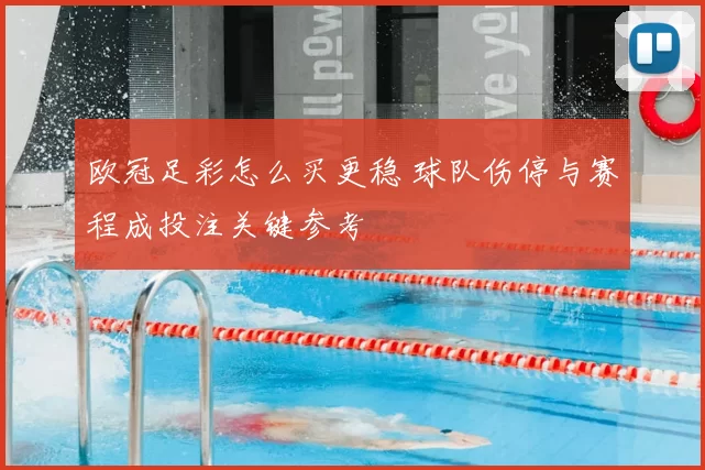 欧冠足彩怎么买更稳 球队伤停与赛程成投注关键参考