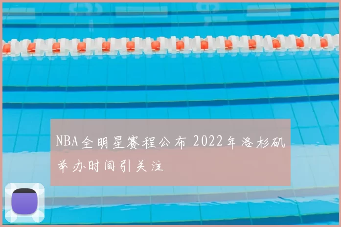 NBA全明星赛程公布 2022年洛杉矶举办时间引关注